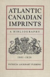 book Atlantic Canadian Imprints : A Bibliography, 1801-1820