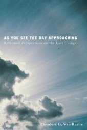 book As You See the Day Approaching : Reformed Perspectives on the Last Things