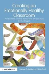 book Creating an Emotionally Healthy Classroom : Practical and Creative Literacy and Art Resources for Key Stage 2