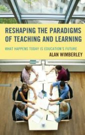 book Reshaping the Paradigms of Teaching and Learning : What Happens Today is Education's Future