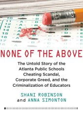 book None of the Above: The Untold Story of the Atlanta Public Schools Cheating Scandal, Corporate Greed , and the Criminalization of Educators