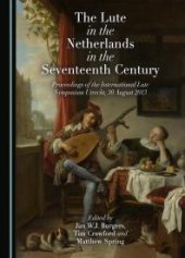 book The Lute in the Netherlands in the Seventeenth Century : Proceedings of the International Lute Symposium Utrecht, 30 August 2013