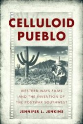 book Celluloid Pueblo : Western Ways Films and the Invention of the Postwar Southwest