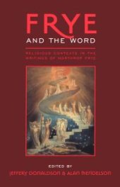 book Frye and the Word : Religious Contexts in the Writings of Northrop Frye