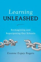 book Learning Unleashed : Re-Imagining and Re-Purposing Our Schools