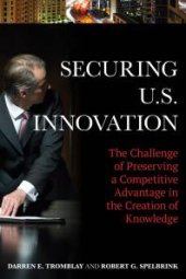 book Securing U.S. Innovation : The Challenge of Preserving a Competitive Advantage in the Creation of Knowledge