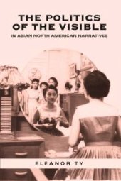 book The Politics of the Visible in Asian North American Narratives