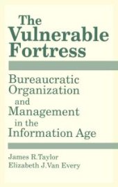 book The Vulnerable Fortress : Bureaucratic Organization and Management in the Information Age