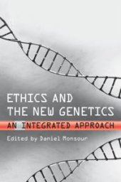 book Ethics and the New Genetics : An Integrated Approach