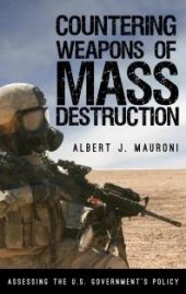 book Countering Weapons of Mass Destruction : Assessing the U. S. Government's Policy