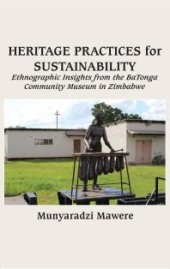 book Heritage Practices for Sustainability : Ethnographic Insights from the Batonga Community Museum in Zimbabwe