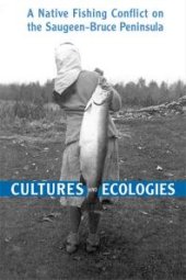 book Cultures and Ecologies : A Native Fishing Conflict on the Saugeen-Bruce Peninsula