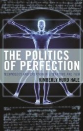 book The Politics of Perfection : Technology and Creation in Literature and Film