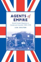 book Agents of Empire : British Female Migration to Canada and Australia, 1860-1930