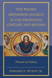 book The Polish Orthodox Church in the Twentieth Century and Beyond : Prisoner of History