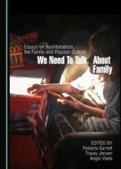 book We Need to Talk about Family : Essays on Neoliberalism, the Family and Popular Culture