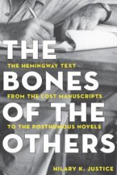 book The Bones of the Others : The Hemingway Text from the Lost Manuscripts to the Posthumous Novels