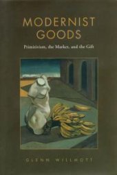 book Modernist Goods : Primitivism, the Market and the Gift