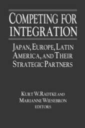 book Competing for Integration : Japan, Europe, Latin America and Their Strategic Partners