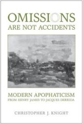 book Omissions Are Not Accidents : Modern Apophaticism from Henry James to Jacques Derrida