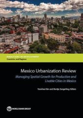 book Mexico Urbanization Review : Managing Spatial Growth for Productive and Livable Cities in Mexico