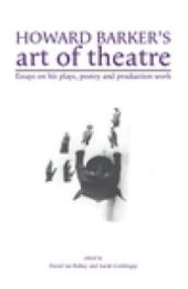 book Howard Barker's Art of Theatre : Essays on His Plays, Poetry and Production Work