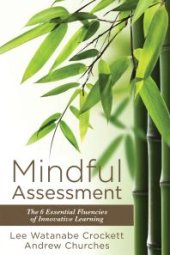 book Mindful Assessment : The 6 Essential Fluencies of Innovative Learning (Teaching 21st Century Skills to Modern Learners)