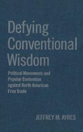 book Defying Conventional Wisdom : Political Movements and Popular Contention Against North American Free Trade