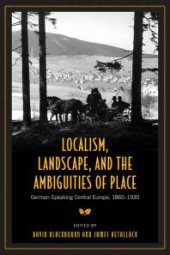 book Localism, Landscape, and the Ambiguities of Place : German-Speaking Central Europe, 1860-1930