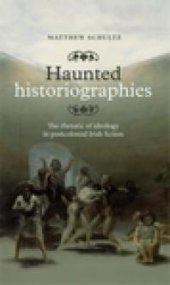 book Haunted Historiographies : The Rhetoric of Ideology in Postcolonial Irish Fiction