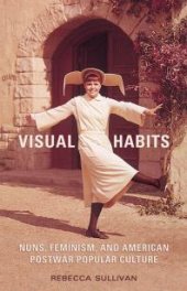 book Visual Habits : Nuns, Feminism, and American Postwar Popular Culture