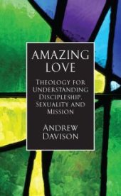 book Amazing Love : Theology for Understanding Discipleship, Sexuality and Mission