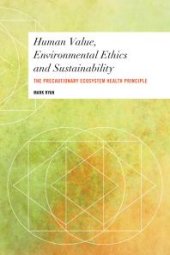 book Human Value, Environmental Ethics and Sustainability : The Precautionary Ecosystem Health Principle