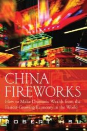 book China Fireworks : How to Make Dramatic Wealth from the Fastest-Growing Economy in the World