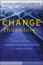 book Change Philanthropy : Candid Stories of Foundations Maximizing Results Through Social Justice