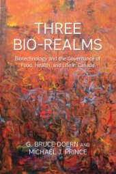 book Three Bio-Realms : Biotechnology and the Governance of Food, Health, and Life in Canada