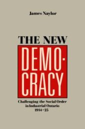 book The New Democracy : Challenging the Social Order in Industrial Ontario, 1914-1925