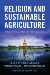 book Religion and Sustainable Agriculture: World Spiritual Traditions and Food Ethics