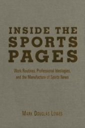 book Inside the Sports Pages : Work Routines, Professional Ideologies, and the Manufacture of Sports News