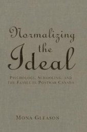 book Normalizing the Ideal : Psychology, Schooling, and the Family in Postwar Canada