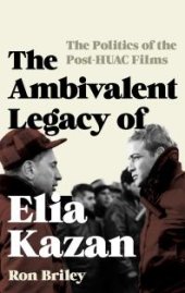 book The Ambivalent Legacy of Elia Kazan : The Politics of the Post-HUAC Films