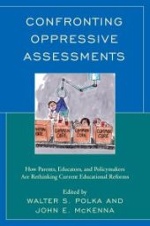 book Confronting Oppressive Assessments : How Parents, Educators, and Policymakers Are Rethinking Current Educational Reforms