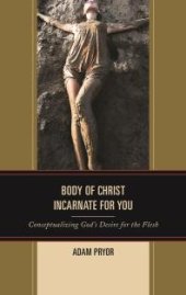 book Body of Christ Incarnate for You : Conceptualizing God's Desire for the Flesh