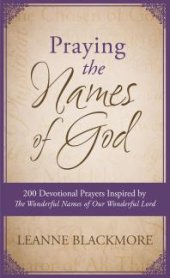 book Praying the Names of God : 200 Devotional Prayers Inspired by The Wonderful Names of Our Wonderful Lord