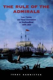 book The Rule of the Admirals : Law, Custom, and Naval Government in Newfoundland, 1699-1832