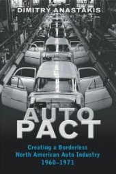 book Auto Pact : Creating a Borderless North American Auto Industry, 1960-1971