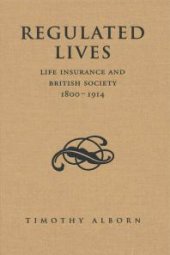 book Regulated Lives : Life Insurance and British Society, 1800-1914