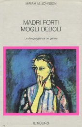 book Madri forti, mogli deboli. La disuguaglianza del genere