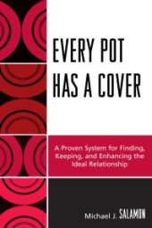 book Every Pot Has a Cover : A Proven System for Finding, Keeping and Enhancing the Ideal Relationship