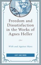 book Freedom and Dissatisfaction in the Works of Agnes Heller : With and Against Marx
